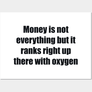 Money is not everything but it ranks right up there with oxygen Posters and Art